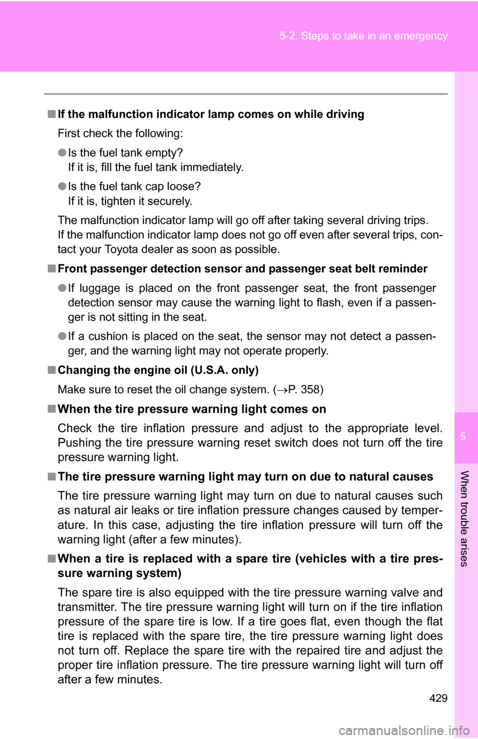 TOYOTA RAV4 2009 XA30 / 3.G Owners Manual 5
When trouble arises
429
5-2. Steps to take in an emergency
■
If the malfunction indicator  lamp comes on while driving
First check the following:
● Is the fuel tank empty?
If it is, fill the fue