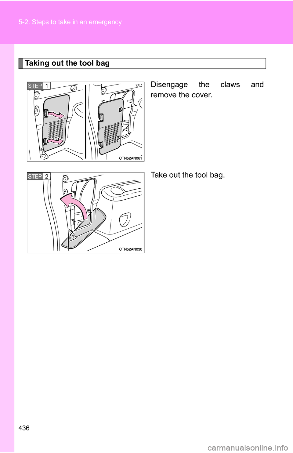TOYOTA RAV4 2009 XA30 / 3.G Owners Manual 436 5-2. Steps to take in an emergency
Taking out the tool bagDisengage the claws and
remove the cover.
Take out the tool bag.
STEP 1 
STEP 2  
