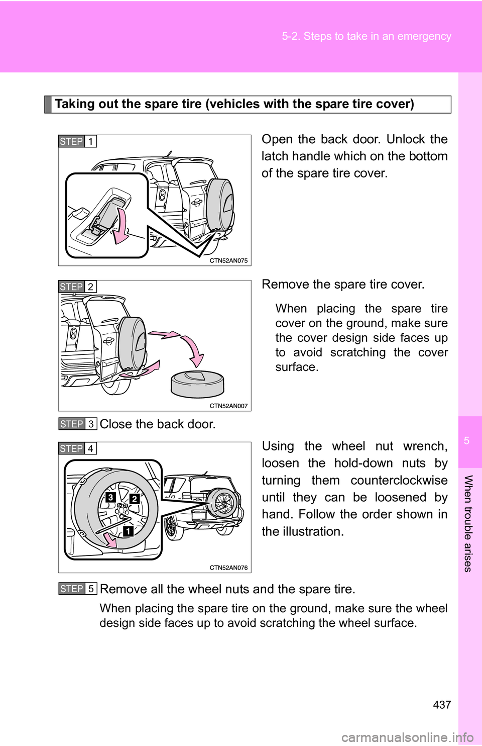 TOYOTA RAV4 2009 XA30 / 3.G Owners Manual 5
When trouble arises
437
5-2. Steps to take in an emergency
Taking out the spare tire (vehicles with the spare tire cover)
Open the back door. Unlock the
latch handle which on the bottom
of the spare