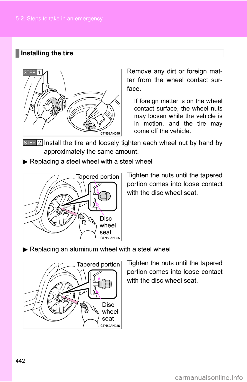 TOYOTA RAV4 2009 XA30 / 3.G Owners Manual 442 5-2. Steps to take in an emergency
Installing the tireRemove any dirt or foreign mat-
ter from the wheel contact sur-
face.
If foreign matter is on the wheel
contact surface, the wheel nuts
may lo