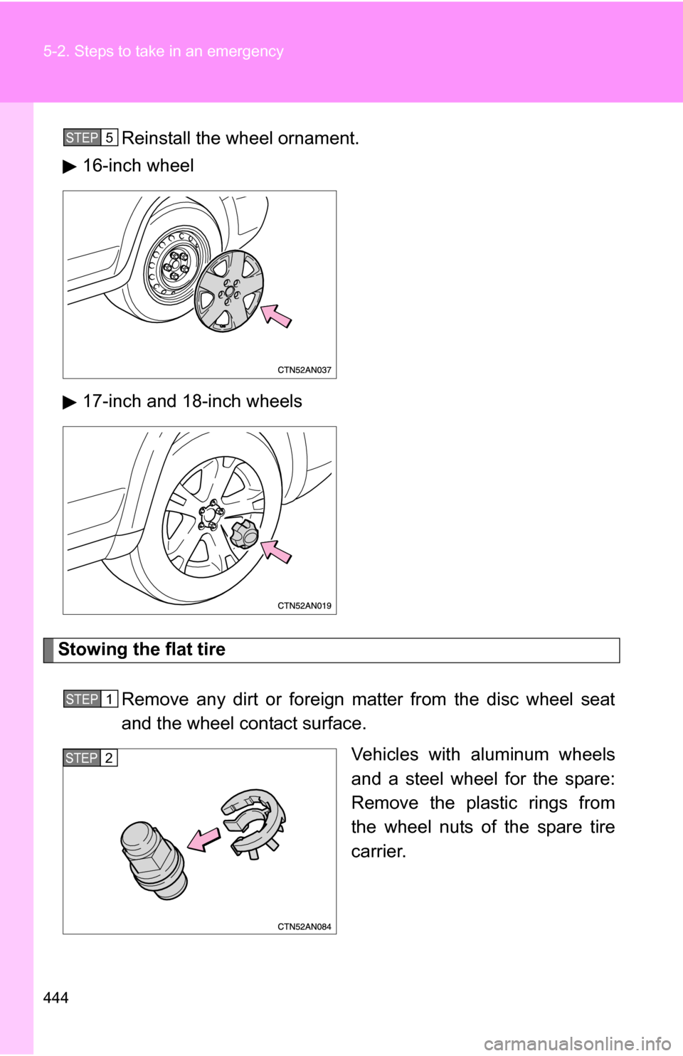 TOYOTA RAV4 2009 XA30 / 3.G Owners Manual 444 5-2. Steps to take in an emergency
Reinstall the wheel ornament.
16-inch wheel
17-inch and 18-inch wheels
Stowing the flat tire
Remove any dirt or foreign matter from the disc wheel seat
and the w