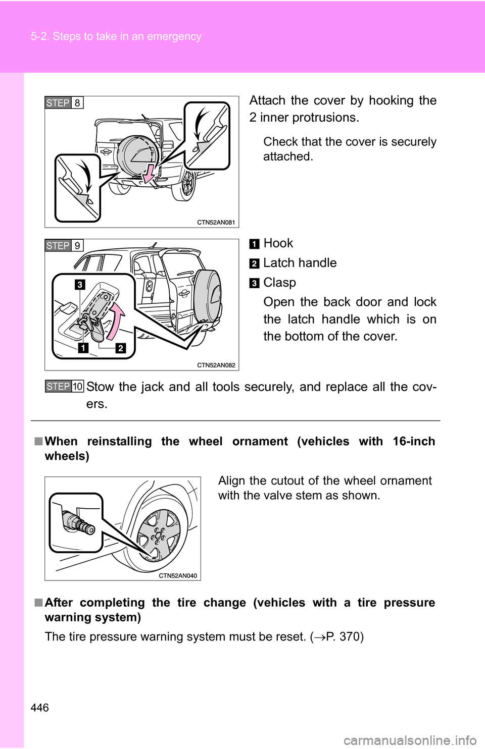 TOYOTA RAV4 2009 XA30 / 3.G Owners Manual 446 5-2. Steps to take in an emergency
Attach the cover by hooking the
2 inner protrusions.
Check that the cover is securely
attached.
Hook
Latch handle
Clasp
Open the back door and lock
the latch han