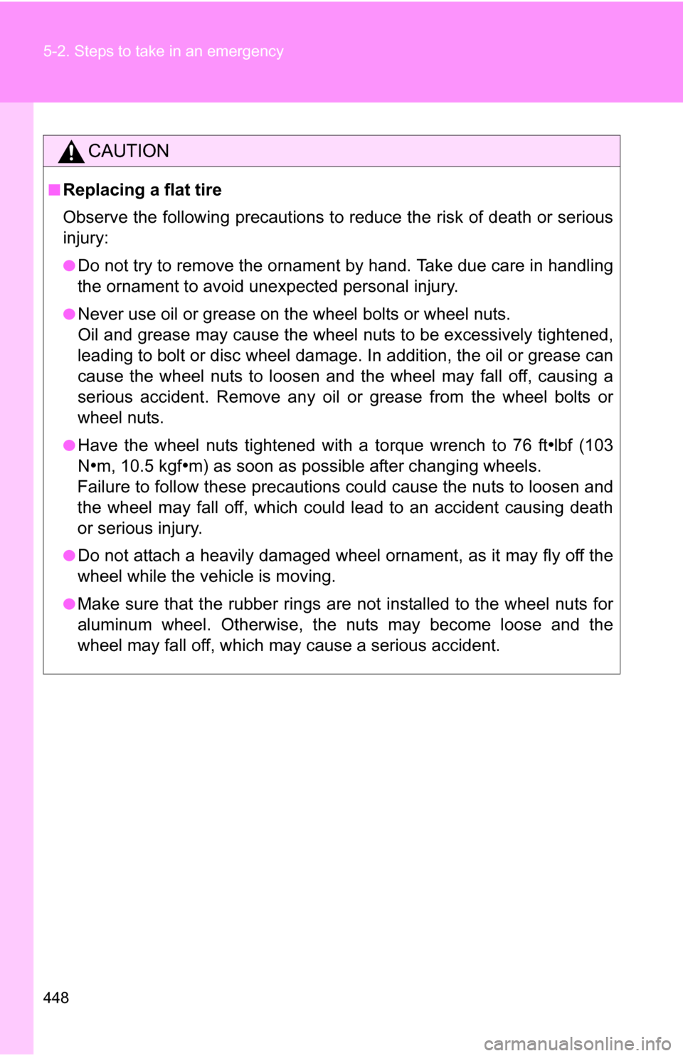 TOYOTA RAV4 2009 XA30 / 3.G Owners Manual 448 5-2. Steps to take in an emergency
CAUTION
■Replacing a flat tire
Observe the following precautions to reduce the risk of death or serious
injury:
●Do not try to remove the ornament by hand. T