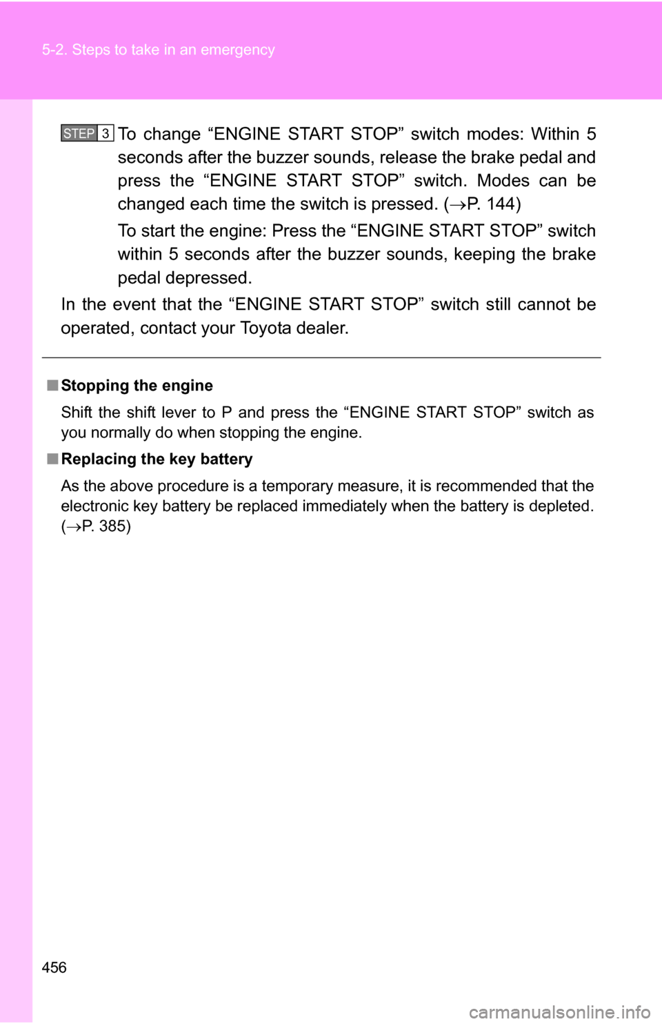 TOYOTA RAV4 2009 XA30 / 3.G Owners Manual 456 5-2. Steps to take in an emergency
To change “ENGINE START STOP” switch modes: Within 5
seconds after the buzzer sounds, release the brake pedal and
press the “ENGINE START STOP” switch. M