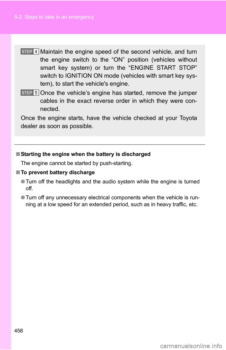 TOYOTA RAV4 2009 XA30 / 3.G Owners Manual 458 5-2. Steps to take in an emergency
■Starting the engine when  the battery is discharged
The engine cannot be started by push-starting.
■ To prevent battery discharge
●Turn off the headlights