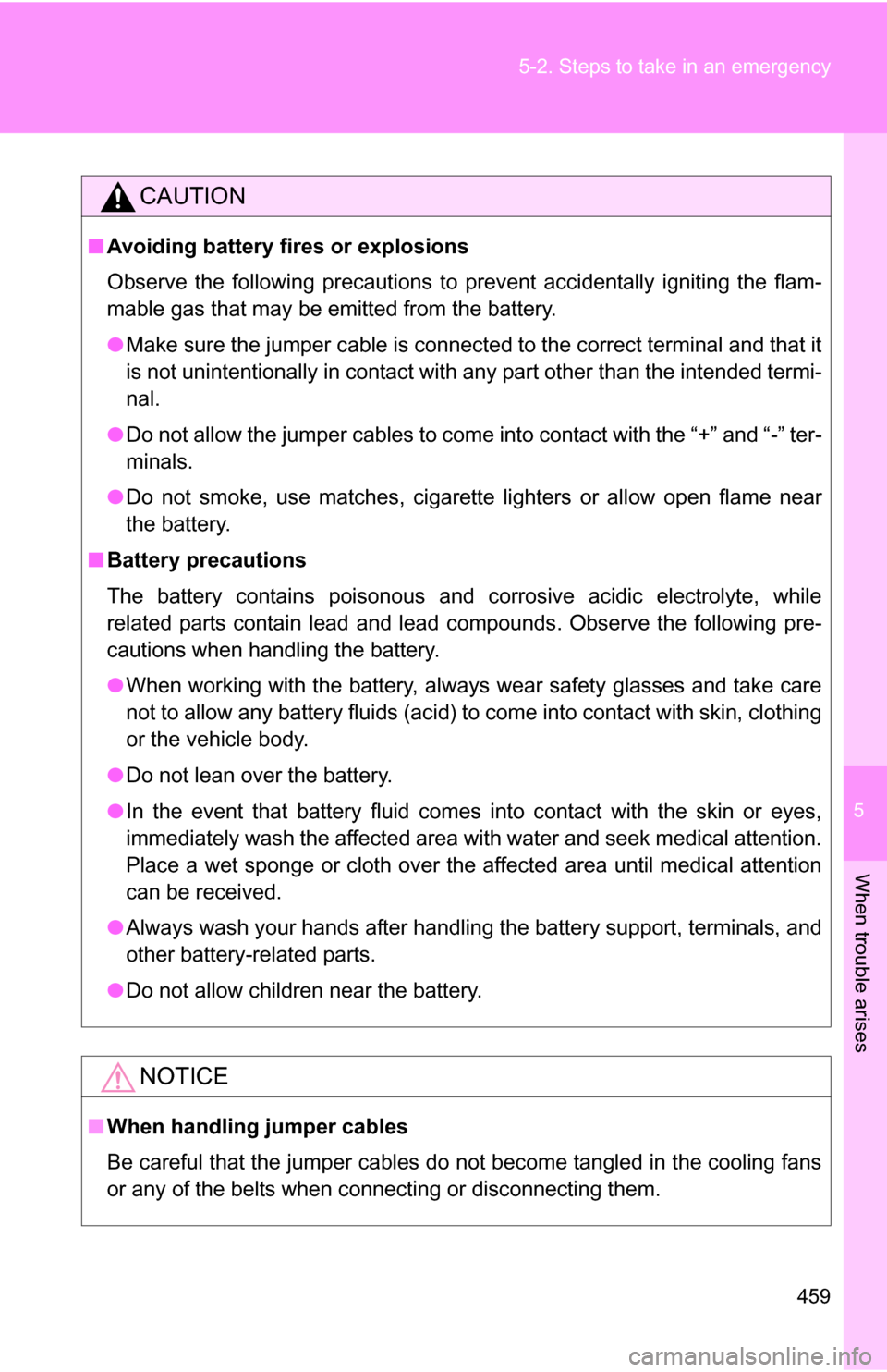 TOYOTA RAV4 2009 XA30 / 3.G Owners Manual 5
When trouble arises
459
5-2. Steps to take in an emergency
CAUTION
■
Avoiding battery fires or explosions
Observe the following precautions to prevent accidentally igniting the flam-
mable gas tha