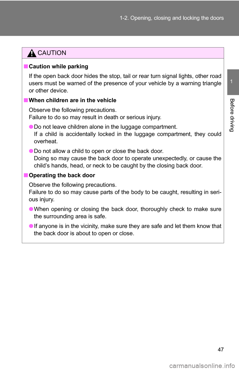 TOYOTA RAV4 2009 XA30 / 3.G Service Manual 47
1-2. Opening, closing and locking the doors
1
Before driving
CAUTION
■
Caution while parking
If the open back door hides the stop, tail or rear turn signal lights, other road
users must be warned TOYOTA RAV4 2009 XA30 / 3.G Service Manual 47
1-2. Opening, closing and locking the doors
1
Before driving
CAUTION
■
Caution while parking
If the open back door hides the stop, tail or rear turn signal lights, other road
users must be warned