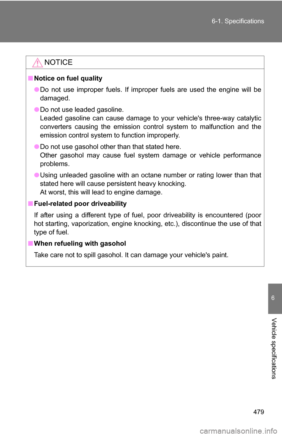 TOYOTA RAV4 2009 XA30 / 3.G Owners Manual 479
6-1. Specifications
6
Vehicle specifications
NOTICE
■
Notice on fuel quality
●Do not use improper fuels. If improper fuels are used the engine will be
damaged.
● Do not use leaded gasoline.
