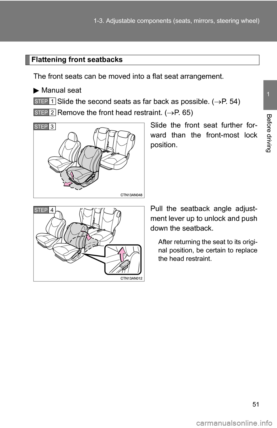 TOYOTA RAV4 2009 XA30 / 3.G Workshop Manual 51
1-3. Adjustable components (s
eats, mirrors, steering wheel)
1
Before driving
Flattening front seatbacks 
The front seats can be moved into a flat seat arrangement. Manual seat Slide the second sea