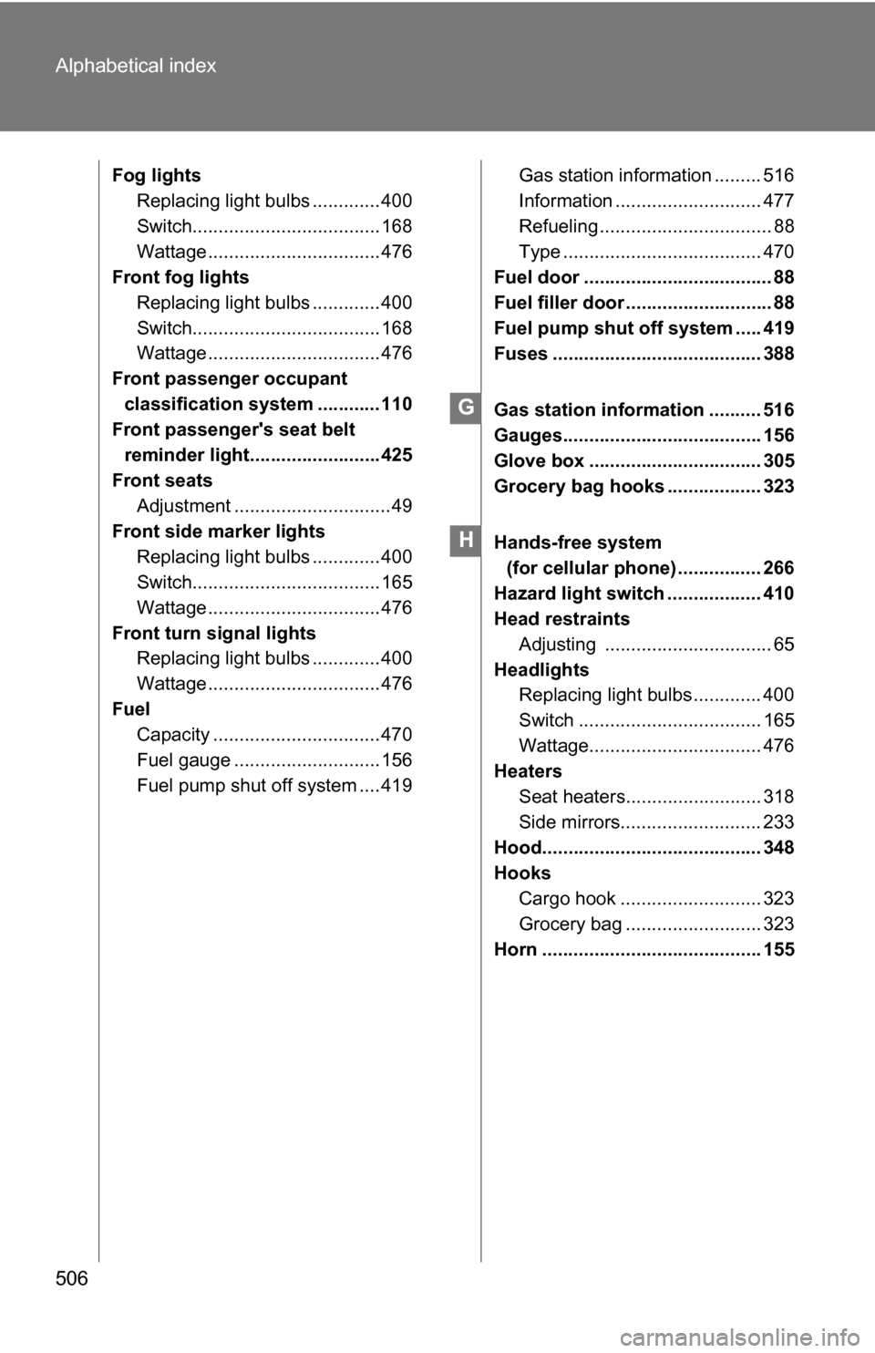 TOYOTA RAV4 2009 XA30 / 3.G Owners Manual 506 Alphabetical index
Fog lightsReplacing light bulbs ............. 400
Switch.................................... 168
Wattage ................................. 476
Front fog lights
Replacing light b TOYOTA RAV4 2009 XA30 / 3.G Owners Manual 506 Alphabetical index
Fog lightsReplacing light bulbs ............. 400
Switch.................................... 168
Wattage ................................. 476
Front fog lights
Replacing light b