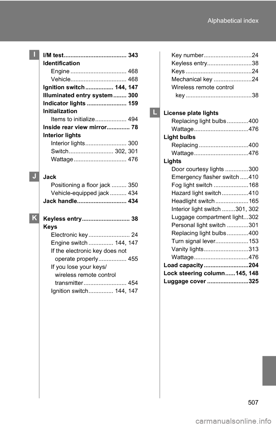 TOYOTA RAV4 2009 XA30 / 3.G Owners Manual 507
Alphabetical index
I/M test ...................................... 343
Identification
Engine .................................. 468
Vehicle.................................. 468
Ignition switch .. TOYOTA RAV4 2009 XA30 / 3.G Owners Manual 507
Alphabetical index
I/M test ...................................... 343
Identification
Engine .................................. 468
Vehicle.................................. 468
Ignition switch ..