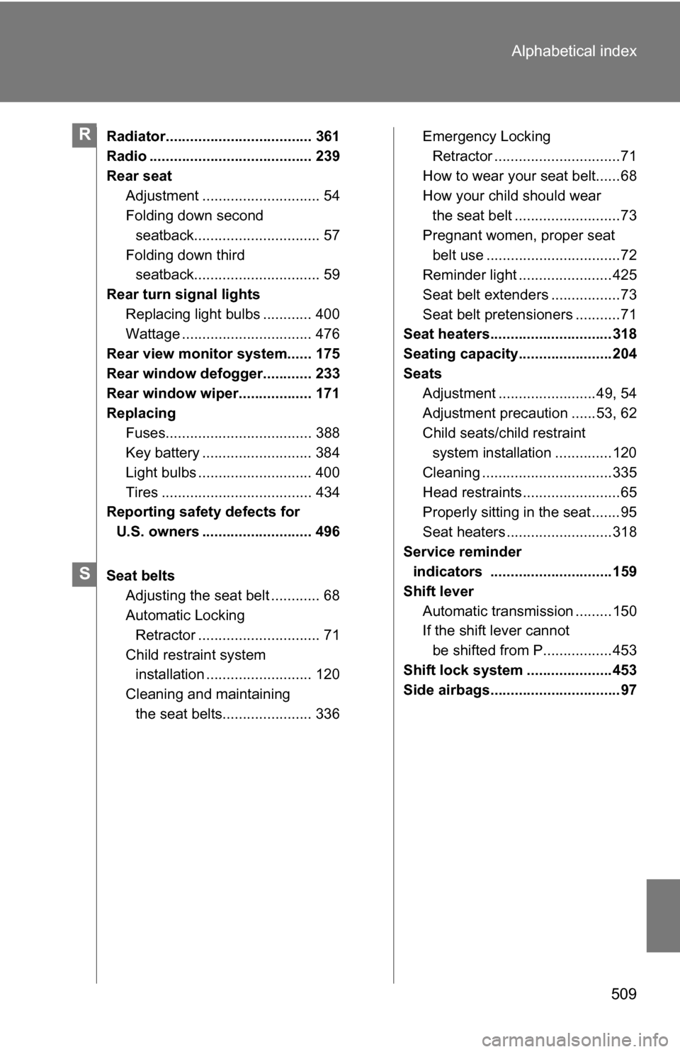 TOYOTA RAV4 2009 XA30 / 3.G Owners Manual 509
Alphabetical index
Radiator.................................... 361
Radio ........................................ 239
Rear seat
Adjustment ............................. 54
Folding down second sea