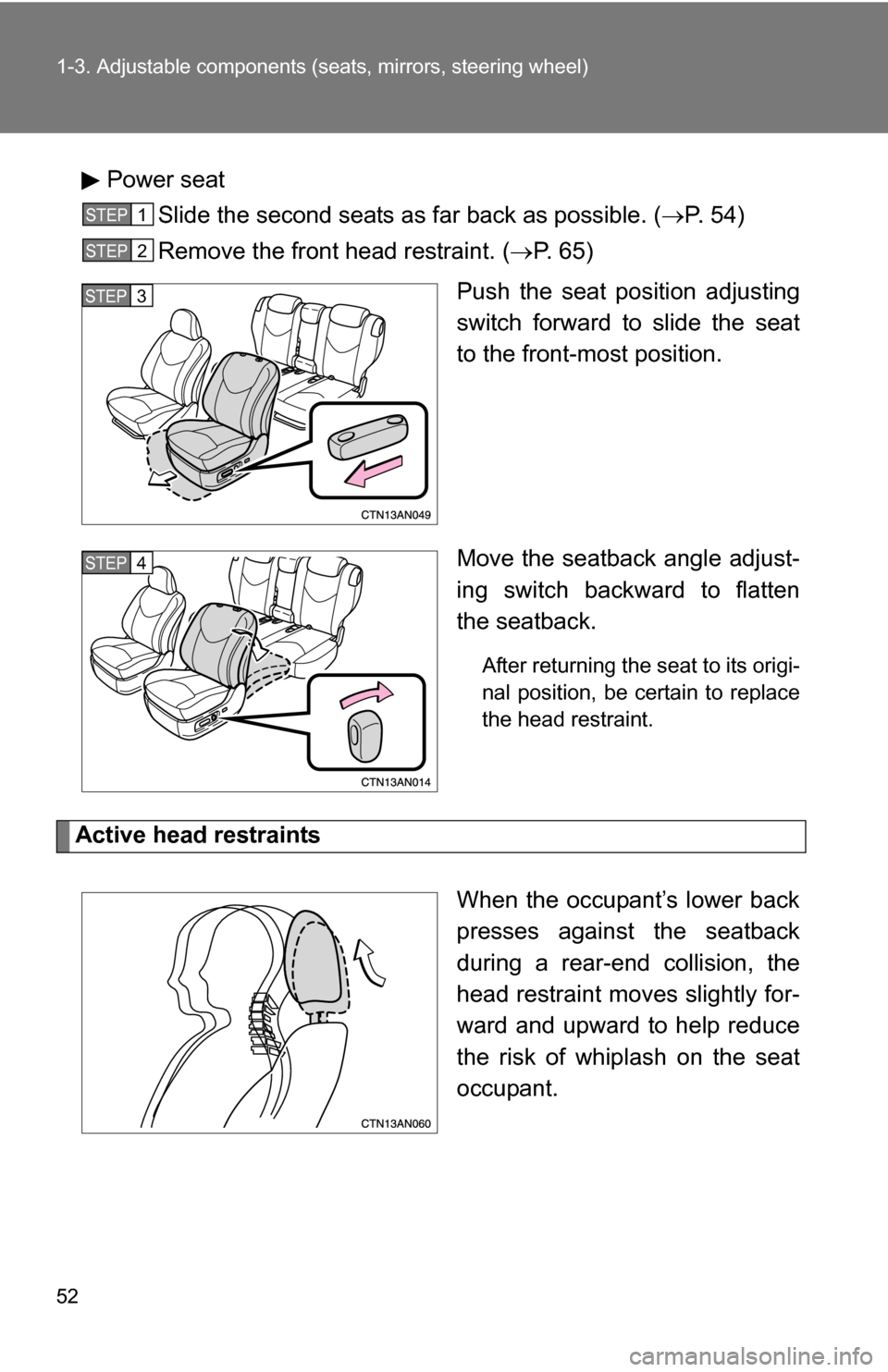 TOYOTA RAV4 2009 XA30 / 3.G Owners Manual 52 1-3. Adjustable components (seats, mirrors, steering wheel)
Power seat
Slide the second seats as far back as possible. ( P. 54)
Remove the front head restraint. ( P.  6 5 )
Push the seat posi