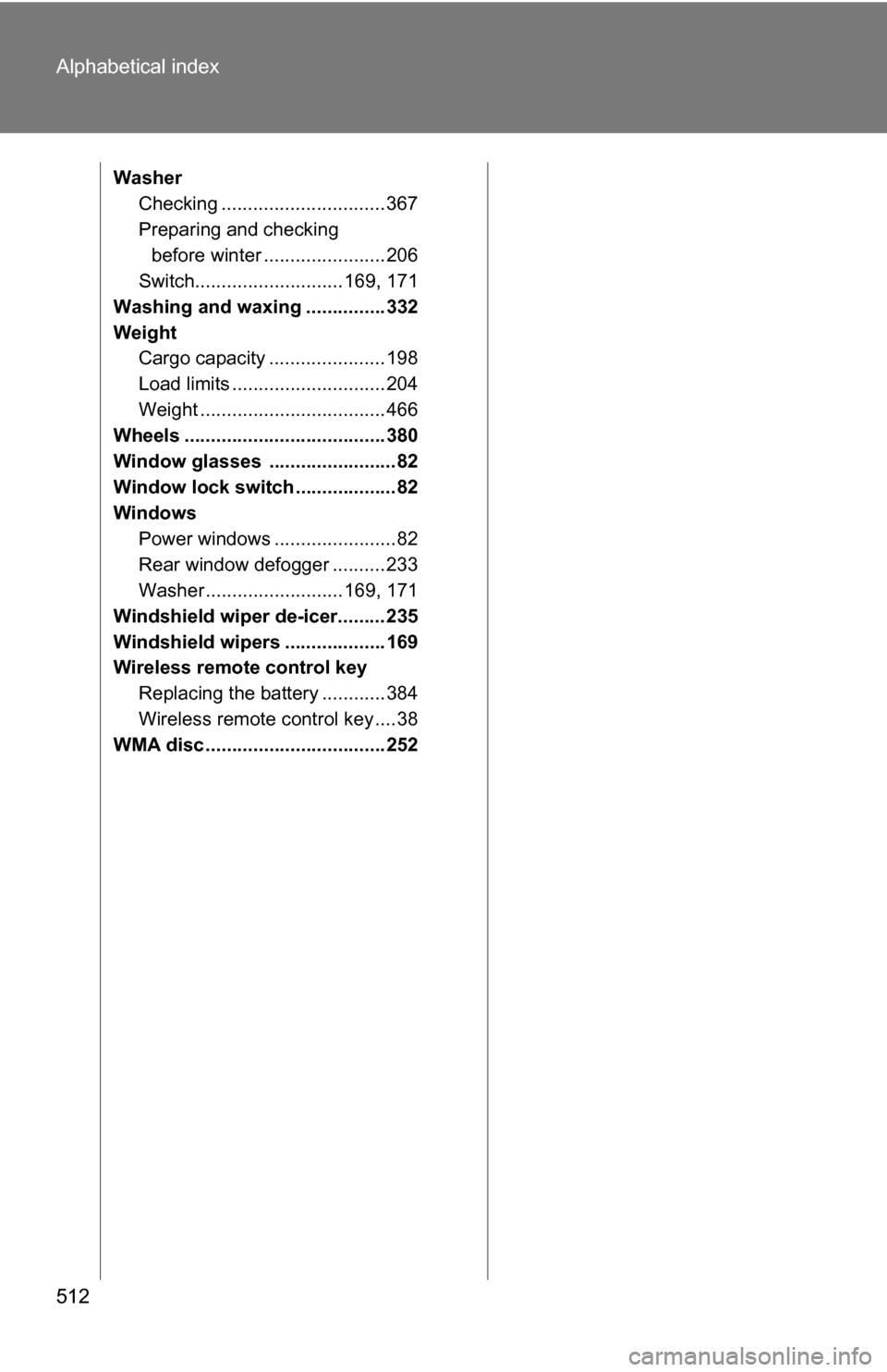 TOYOTA RAV4 2009 XA30 / 3.G Owners Manual 512 Alphabetical index
WasherChecking ............................... 367
Preparing and checking 
before winter ....................... 206
Switch............................ 169, 171
Washing and waxi