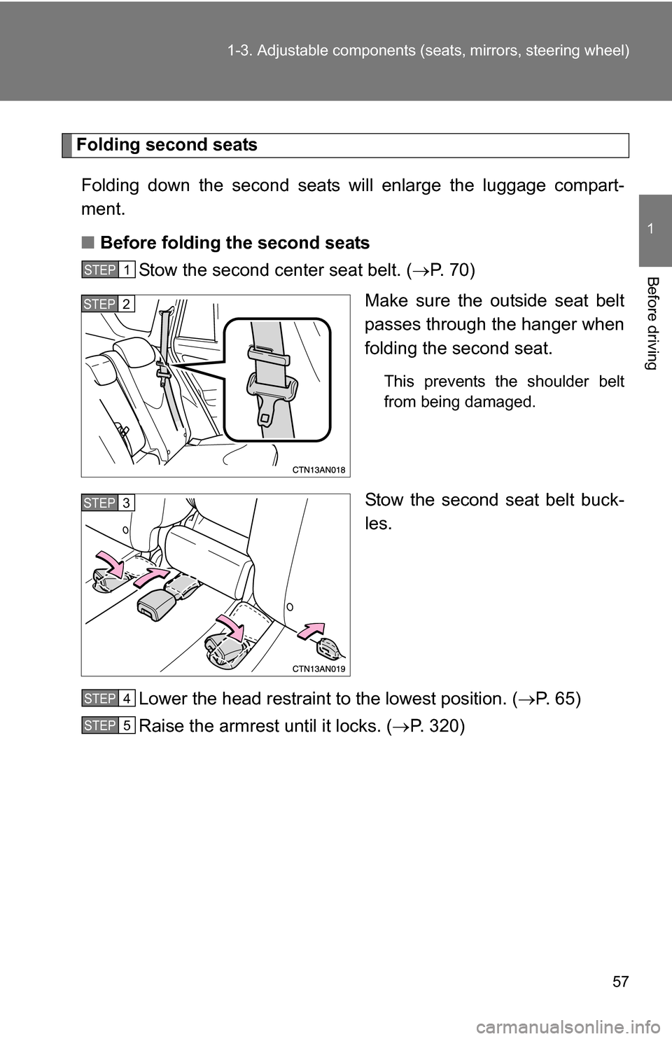 TOYOTA RAV4 2009 XA30 / 3.G Workshop Manual 57
1-3. Adjustable components (s
eats, mirrors, steering wheel)
1
Before driving
Folding second seats
Folding down the second seats  will enlarge the luggage compart-
ment. 
■ Before folding the sec
