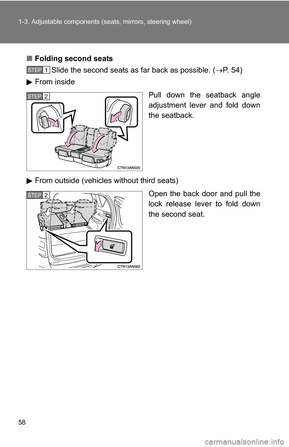 TOYOTA RAV4 2009 XA30 / 3.G Workshop Manual 58 1-3. Adjustable components (seats, mirrors, steering wheel)
■Folding second seats
Slide the second seats as far back as possible. ( P. 54)
From inside
Pull down the seatback angle
adjustment l