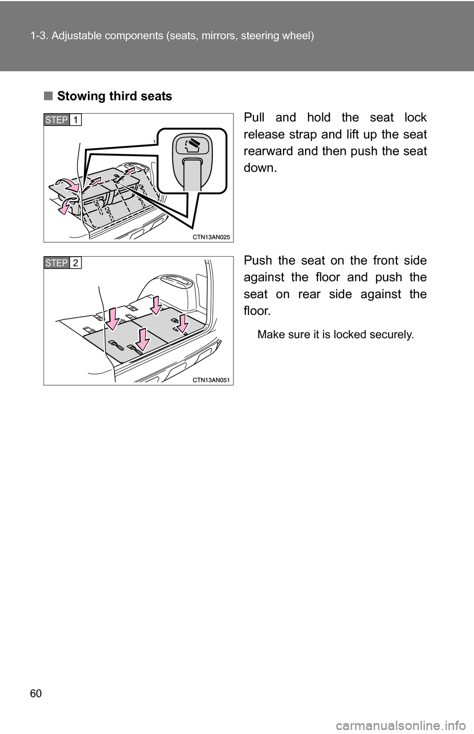 TOYOTA RAV4 2009 XA30 / 3.G Workshop Manual 60 1-3. Adjustable components (seats, mirrors, steering wheel)
■Stowing third seats
Pull and hold the seat lock
release strap and lift up the seat
rearward and then push the seat
down.
Push the seat