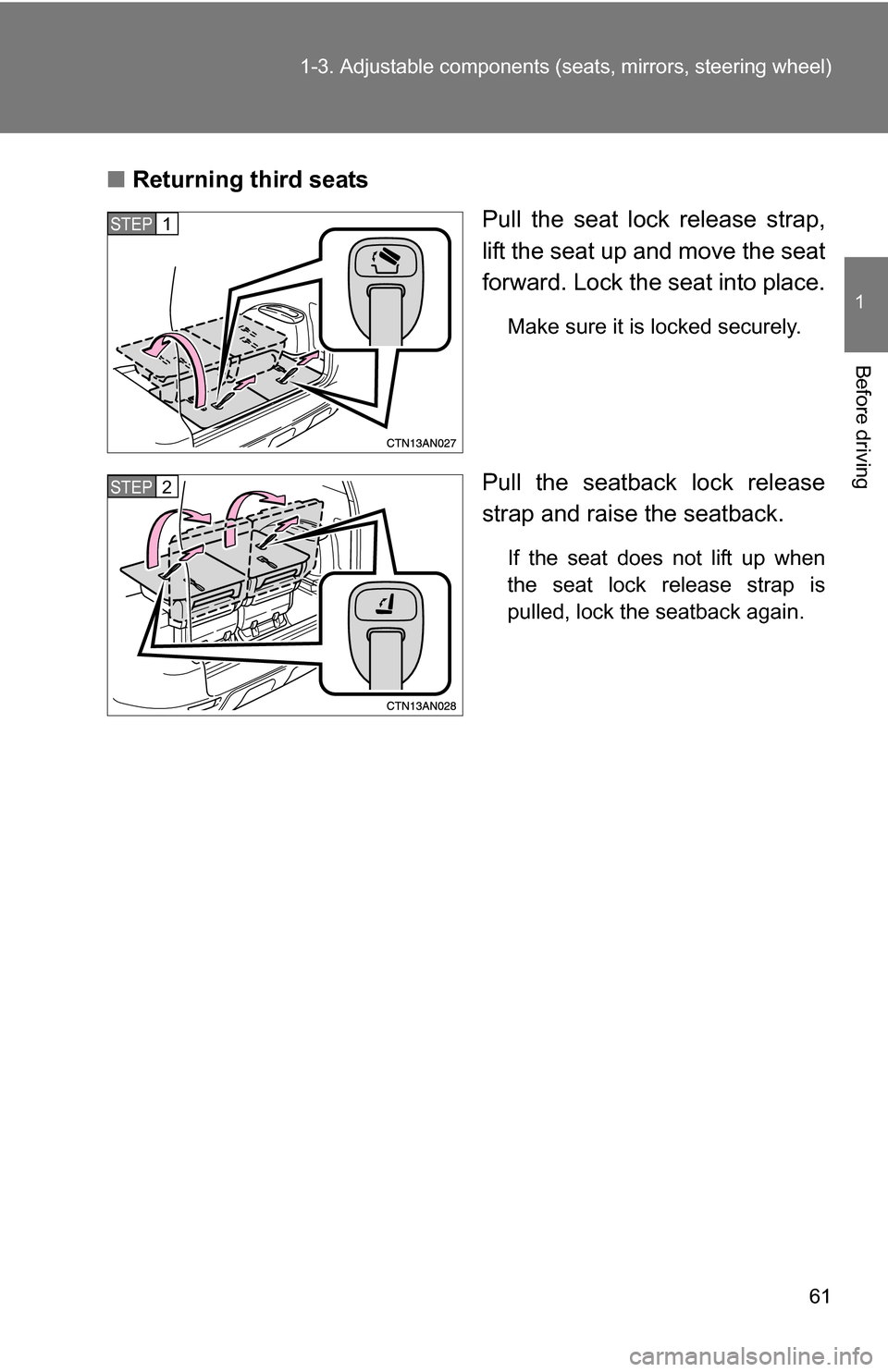 TOYOTA RAV4 2009 XA30 / 3.G Repair Manual 61
1-3. Adjustable components (s
eats, mirrors, steering wheel)
1
Before driving
■Returning third seats
Pull the seat lock release strap,
lift the seat up and move the seat
forward. Lock the seat in