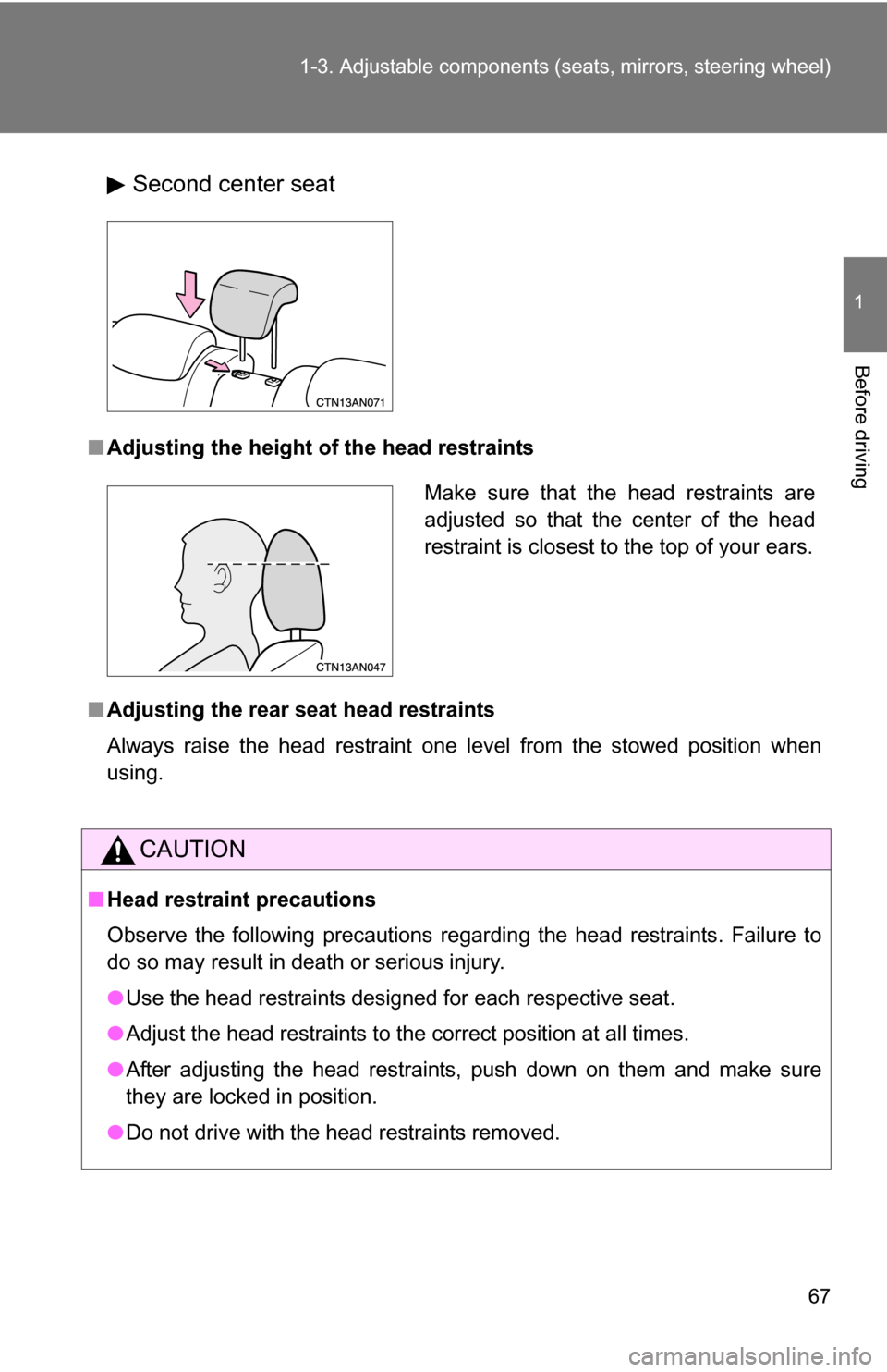 TOYOTA RAV4 2009 XA30 / 3.G Owners Manual 67
1-3. Adjustable components (s
eats, mirrors, steering wheel)
1
Before driving
Second center seat
■Adjusting the height of  the head restraints
■ Adjusting the rear seat head restraints
Always r