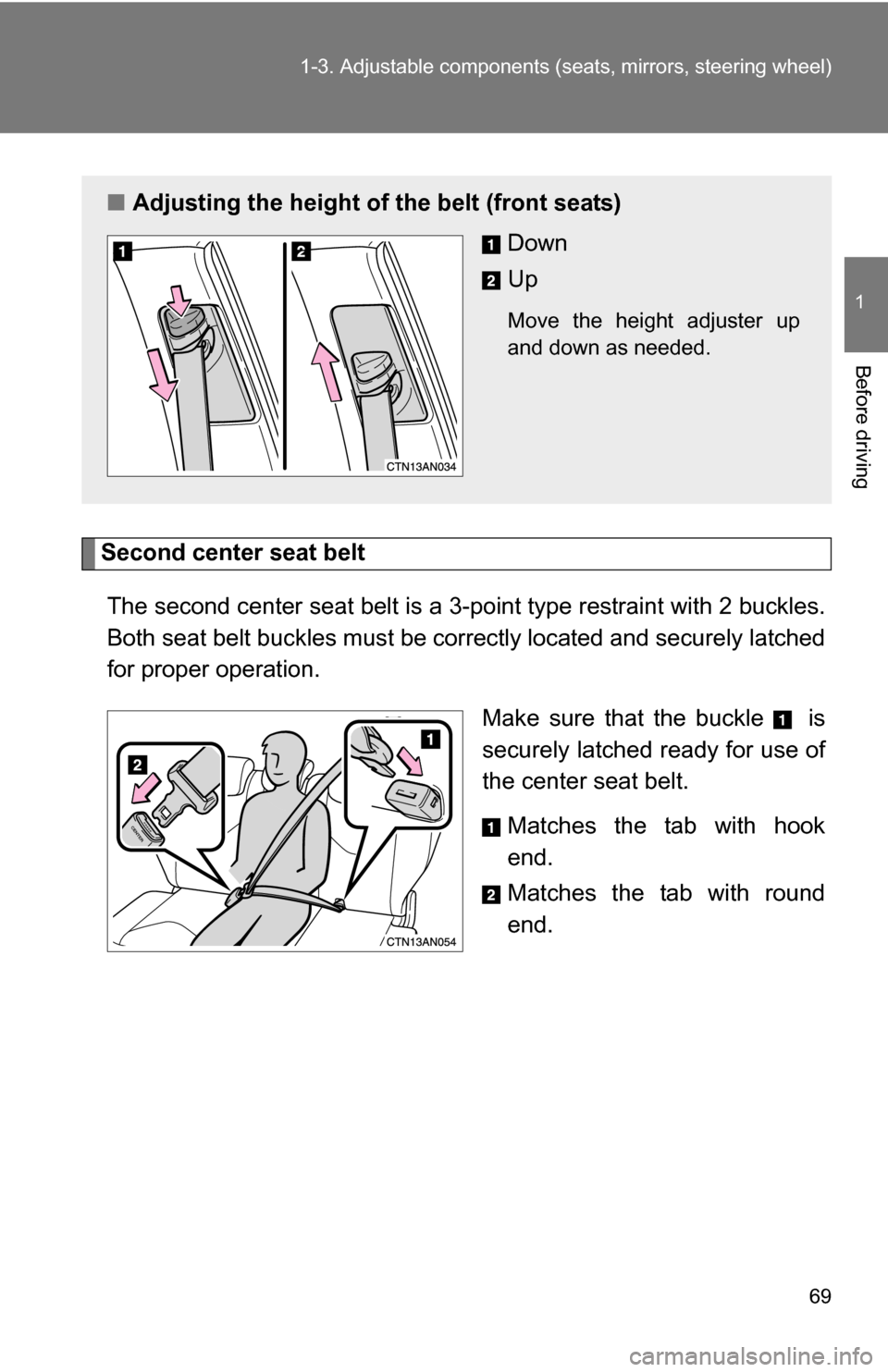 TOYOTA RAV4 2009 XA30 / 3.G Repair Manual 69
1-3. Adjustable components (s
eats, mirrors, steering wheel)
1
Before driving
Second center seat belt
The second center seat belt is a 3-point type restraint with 2 buckles.
Both seat belt buckles 