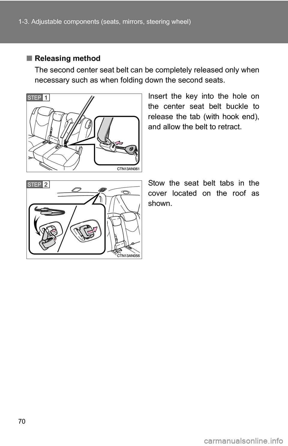 TOYOTA RAV4 2009 XA30 / 3.G Repair Manual 70 1-3. Adjustable components (seats, mirrors, steering wheel)
■Releasing method
The second center seat belt can  be completely released only when
necessary such as when folding down the second seat