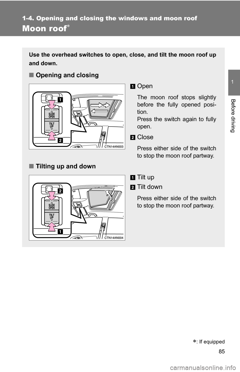 TOYOTA RAV4 2009 XA30 / 3.G Manual Online 85
1
1-4. Opening and closing the windows and moon roof
Before driving
Moon roof
Use the overhead switches to open, close, and tilt the moon roof up
and down.
■Opening and closing
Open
The moon r TOYOTA RAV4 2009 XA30 / 3.G Manual Online 85
1
1-4. Opening and closing the windows and moon roof
Before driving
Moon roof
Use the overhead switches to open, close, and tilt the moon roof up
and down.
■Opening and closing
Open
The moon r