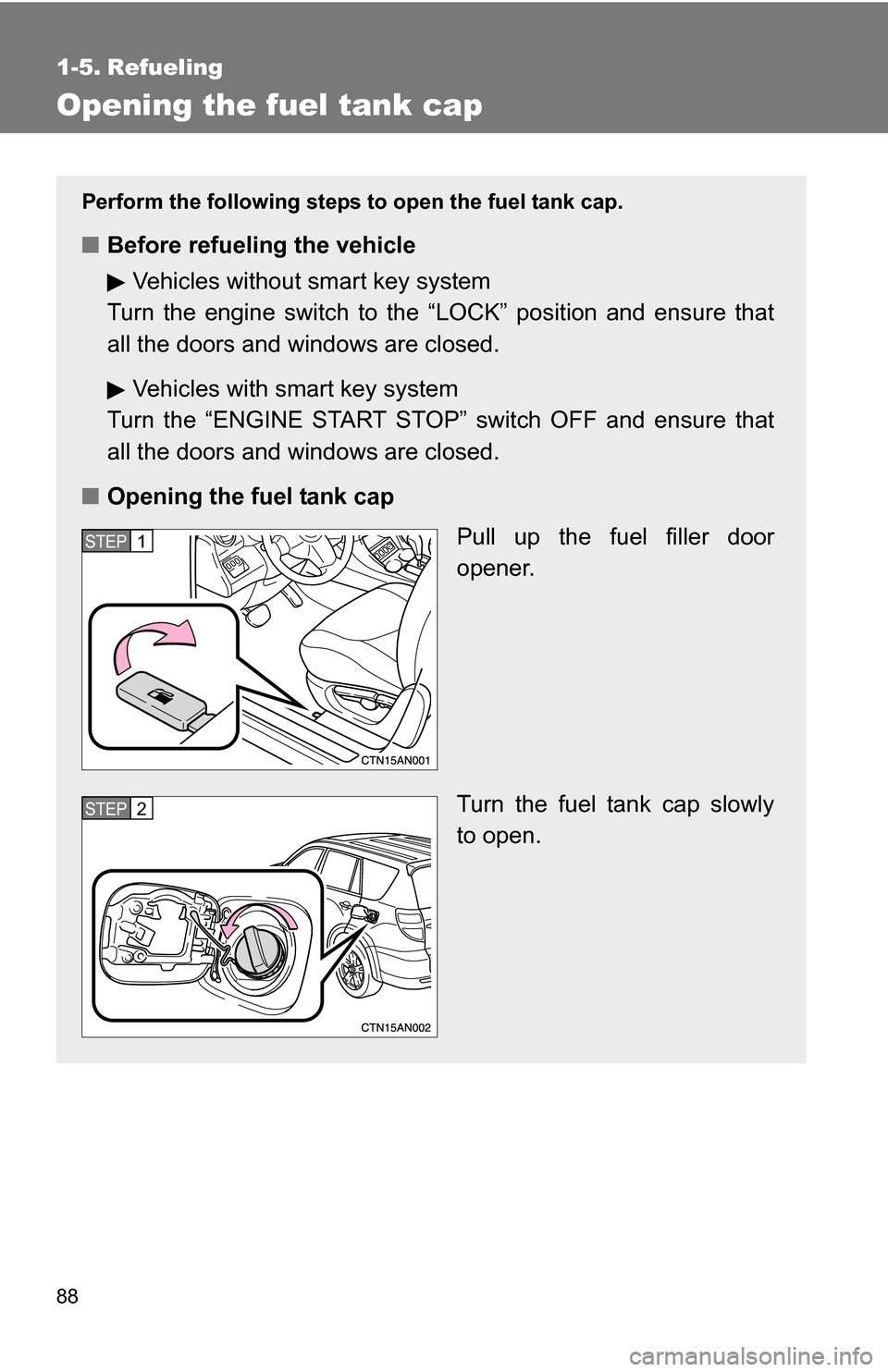 TOYOTA RAV4 2009 XA30 / 3.G Manual Online 88
1-5. Refueling
Opening the fuel tank cap
Perform the following steps to open the fuel tank cap.
■Before refueling the vehicle
Vehicles without smart key system
Turn the engine switch to the “LO TOYOTA RAV4 2009 XA30 / 3.G Manual Online 88
1-5. Refueling
Opening the fuel tank cap
Perform the following steps to open the fuel tank cap.
■Before refueling the vehicle
Vehicles without smart key system
Turn the engine switch to the “LO