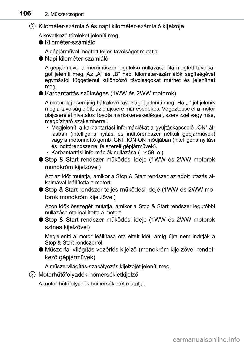 TOYOTA AVENSIS 2018 Kezelési útmutató (in Hungarian) 1062. Műszercsoport
Kilométer-számláló és napi kilométer-számláló kijelzője
A következő tételeket jeleníti meg.
lKilométer-számláló
A gépjárművel megtett teljes távolságot muta TOYOTA AVENSIS 2018 Kezelési útmutató (in Hungarian) 1062. Műszercsoport
Kilométer-számláló és napi kilométer-számláló kijelzője
A következő tételeket jeleníti meg.
lKilométer-számláló
A gépjárművel megtett teljes távolságot muta