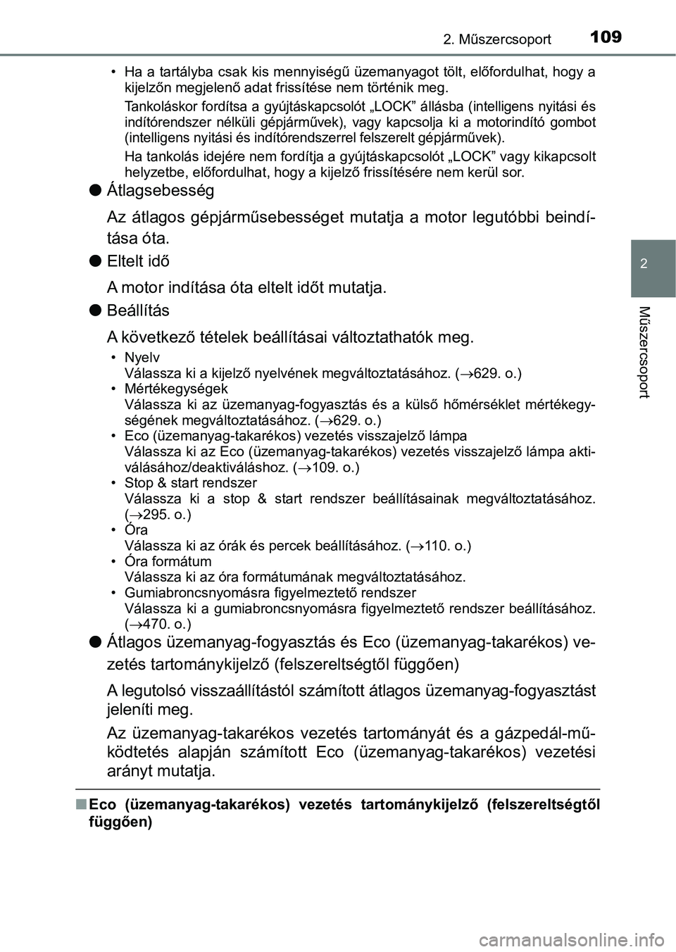 TOYOTA AVENSIS 2018 Kezelési útmutató (in Hungarian) 1092. Műszercsoport
2
Műszercsoport
• Ha a tartályba csak kis mennyiségű üzemanyagot tölt, előfordulhat, hogy a
kijelzőn megjelenő adat frissítése nem történik meg.
Tankoláskor f TOYOTA AVENSIS 2018 Kezelési útmutató (in Hungarian) 1092. Műszercsoport
2
Műszercsoport
• Ha a tartályba csak kis mennyiségű üzemanyagot tölt, előfordulhat, hogy a
kijelzőn megjelenő adat frissítése nem történik meg.
Tankoláskor f