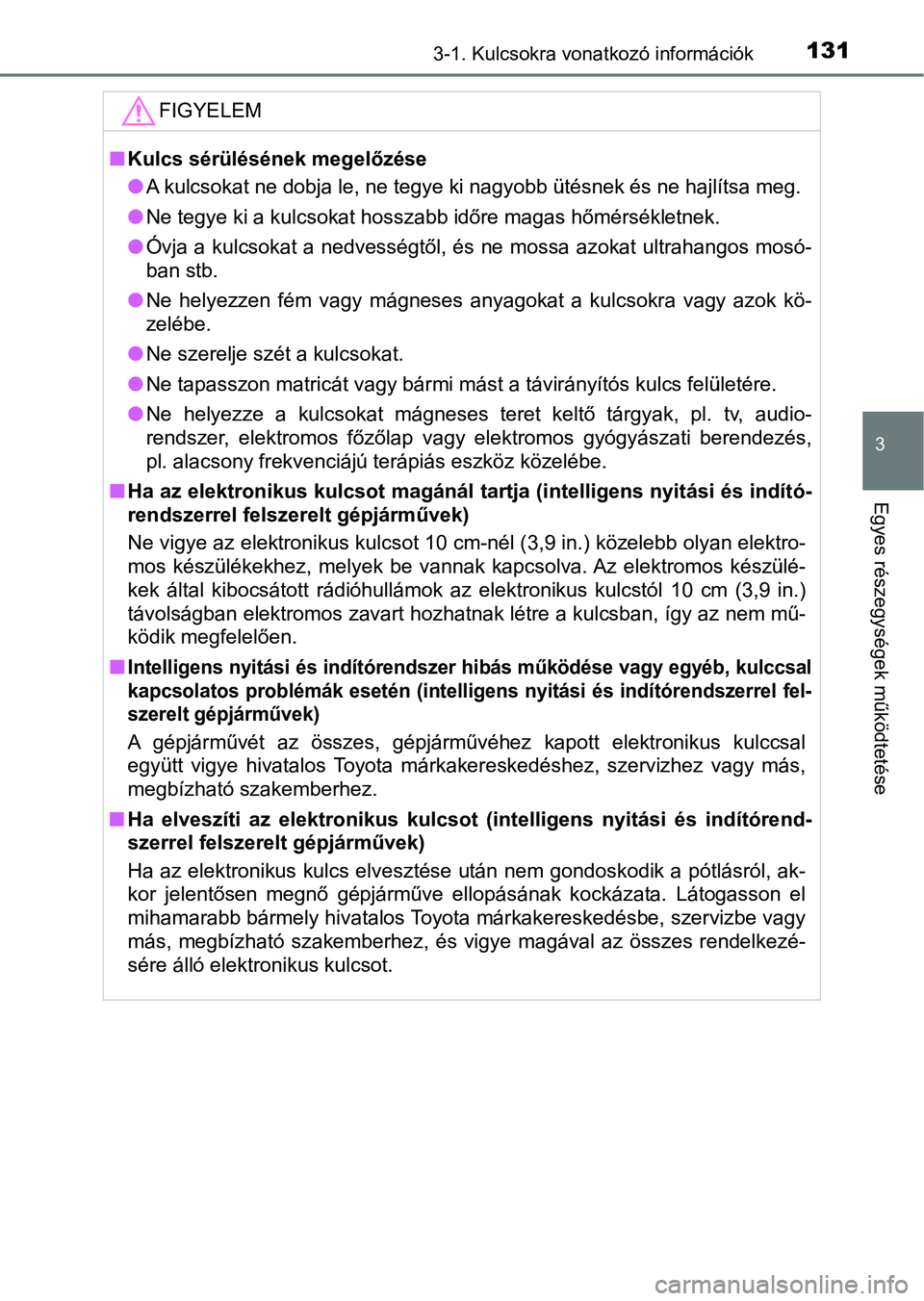 TOYOTA AVENSIS 2018 Kezelési útmutató (in Hungarian) 1313-1. Kulcsokra vonatkozó információk
3
Egyes részegységek működtetése
FIGYELEM
nKulcs sérülésének megelőzése
lA kulcsokat ne dobja le, ne tegye ki nagyobb ütésnek és ne hajl ítsa TOYOTA AVENSIS 2018 Kezelési útmutató (in Hungarian) 1313-1. Kulcsokra vonatkozó információk
3
Egyes részegységek működtetése
FIGYELEM
nKulcs sérülésének megelőzése
lA kulcsokat ne dobja le, ne tegye ki nagyobb ütésnek és ne hajl ítsa