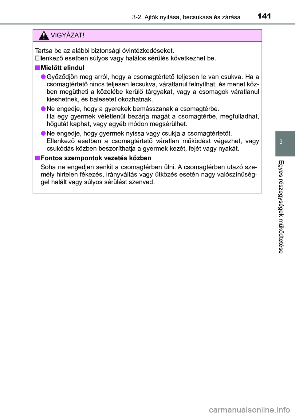 TOYOTA AVENSIS 2018  Kezelési útmutató (in Hungarian) 1413-2. Ajtók nyitása, becsukása és zárása
3
Egyes részegysége k működtetése
VIGYÁZAT!
Tartsa be az alábbi biztonsági óvintézkedéseket.
Ellenkező esetben súlyos vagy halálos sérü