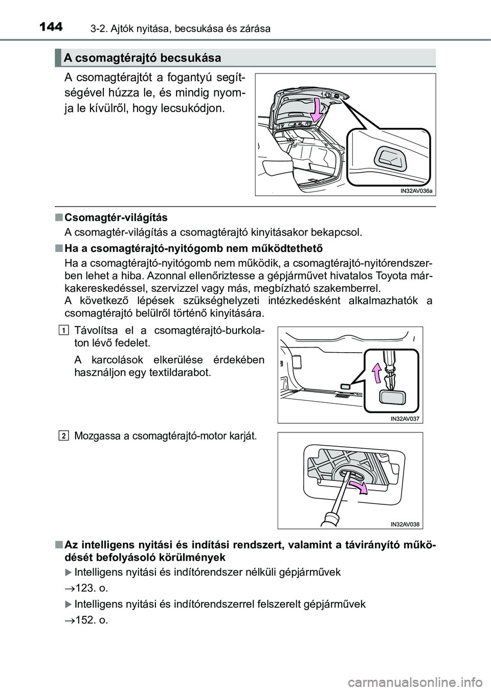 TOYOTA AVENSIS 2018  Kezelési útmutató (in Hungarian) 1443-2. Ajtók nyitása, becsukása és zárása
A  csomagtérajtót  a  fogantyú  segít-
ségével  húzza  le,  és  mindig  nyom-
ja le kívülről, hogy lecsukódjon.
nCsomagtér-világítás
A 
