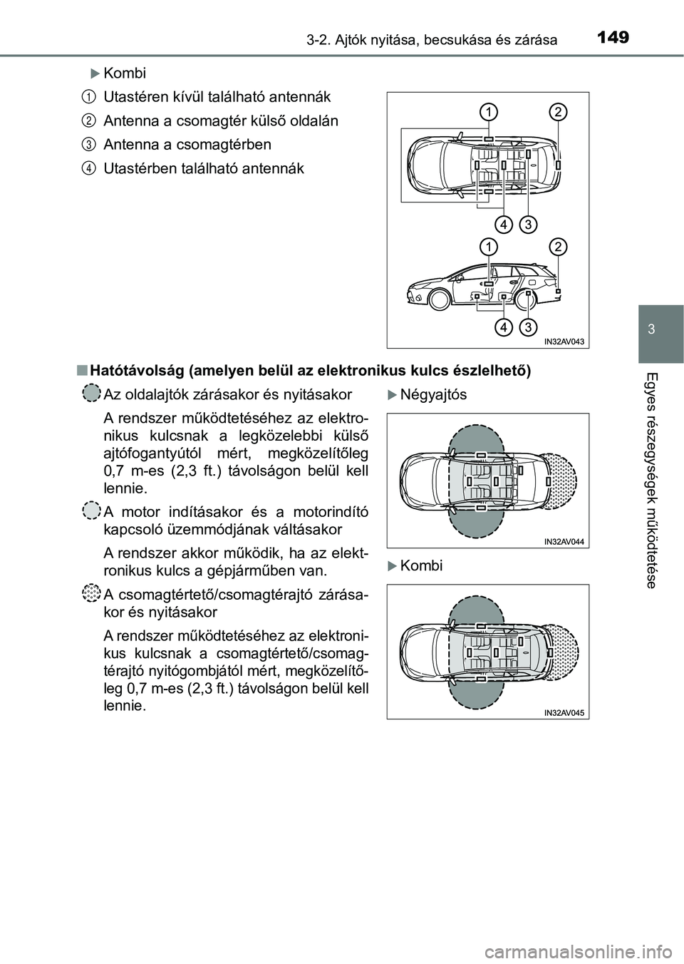 TOYOTA AVENSIS 2018  Kezelési útmutató (in Hungarian) 1493-2. Ajtók nyitása, becsukása és zárása
3
Egyes részegysége k működtetése
Kombi
n Hatótávolság (amelyen belül az  elektronikus kulcs észlelhető)
Utastéren kívül található a