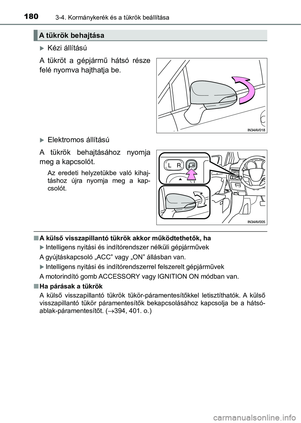 TOYOTA AVENSIS 2018 Kezelési útmutató (in Hungarian) 1803-4. Kormánykerék és a tükrök beállítása
Kézi állítású
A tükröt a gépjármű hátsó része
felé nyomva hajthatja be.
Elektromos állítású
A tükrök behajtásához TOYOTA AVENSIS 2018 Kezelési útmutató (in Hungarian) 1803-4. Kormánykerék és a tükrök beállítása
Kézi állítású
A tükröt a gépjármű hátsó része
felé nyomva hajthatja be.
Elektromos állítású
A tükrök behajtásához