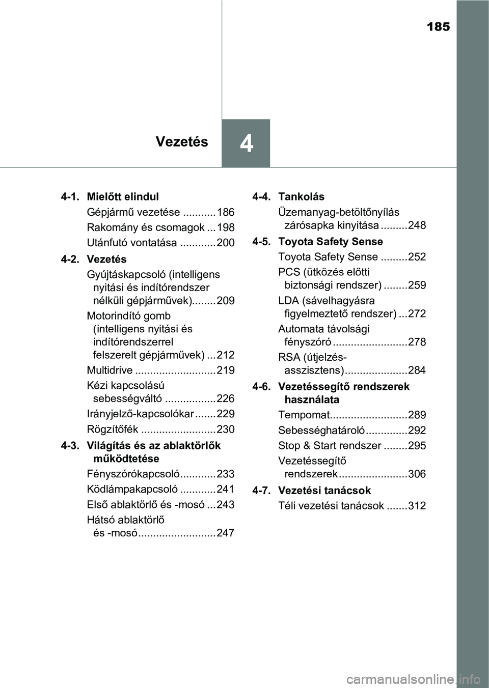 TOYOTA AVENSIS 2018 Kezelési útmutató (in Hungarian) 185
4Vezetés
4-1. Mielőtt elindulGépjármű vezetése ........... 186
Rakomány és csomagok ... 198
Utánfutó vontatása ............ 200
4-2. Vezetés Gyújtáskapcsoló (intelligens nyitási é TOYOTA AVENSIS 2018 Kezelési útmutató (in Hungarian) 185
4Vezetés
4-1. Mielőtt elindulGépjármű vezetése ........... 186
Rakomány és csomagok ... 198
Utánfutó vontatása ............ 200
4-2. Vezetés Gyújtáskapcsoló (intelligens nyitási é