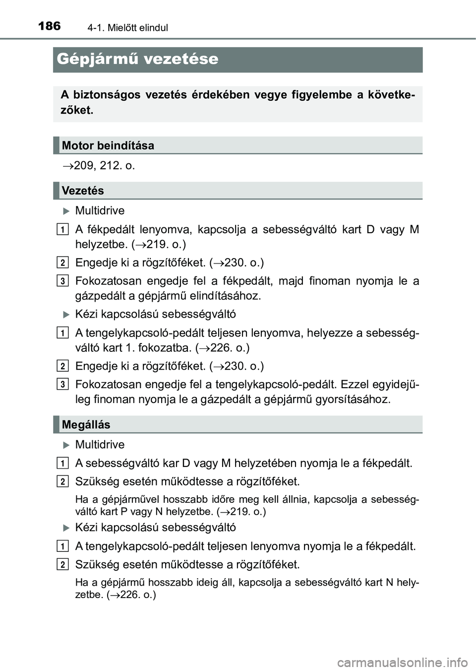 TOYOTA AVENSIS 2018 Kezelési útmutató (in Hungarian) 1864-1. Mielőtt elindul
Gépjármű vezetése
209, 212. o.
Multidrive
A fékpedált lenyomva, kapcsolj a a sebességváltó kart D vagy M
helyzetbe. ( 219. o.)
Engedje ki a rögzí TOYOTA AVENSIS 2018 Kezelési útmutató (in Hungarian) 1864-1. Mielőtt elindul
Gépjármű vezetése
209, 212. o.
Multidrive
A fékpedált lenyomva, kapcsolj a a sebességváltó kart D vagy M
helyzetbe. ( 219. o.)
Engedje ki a rögzí