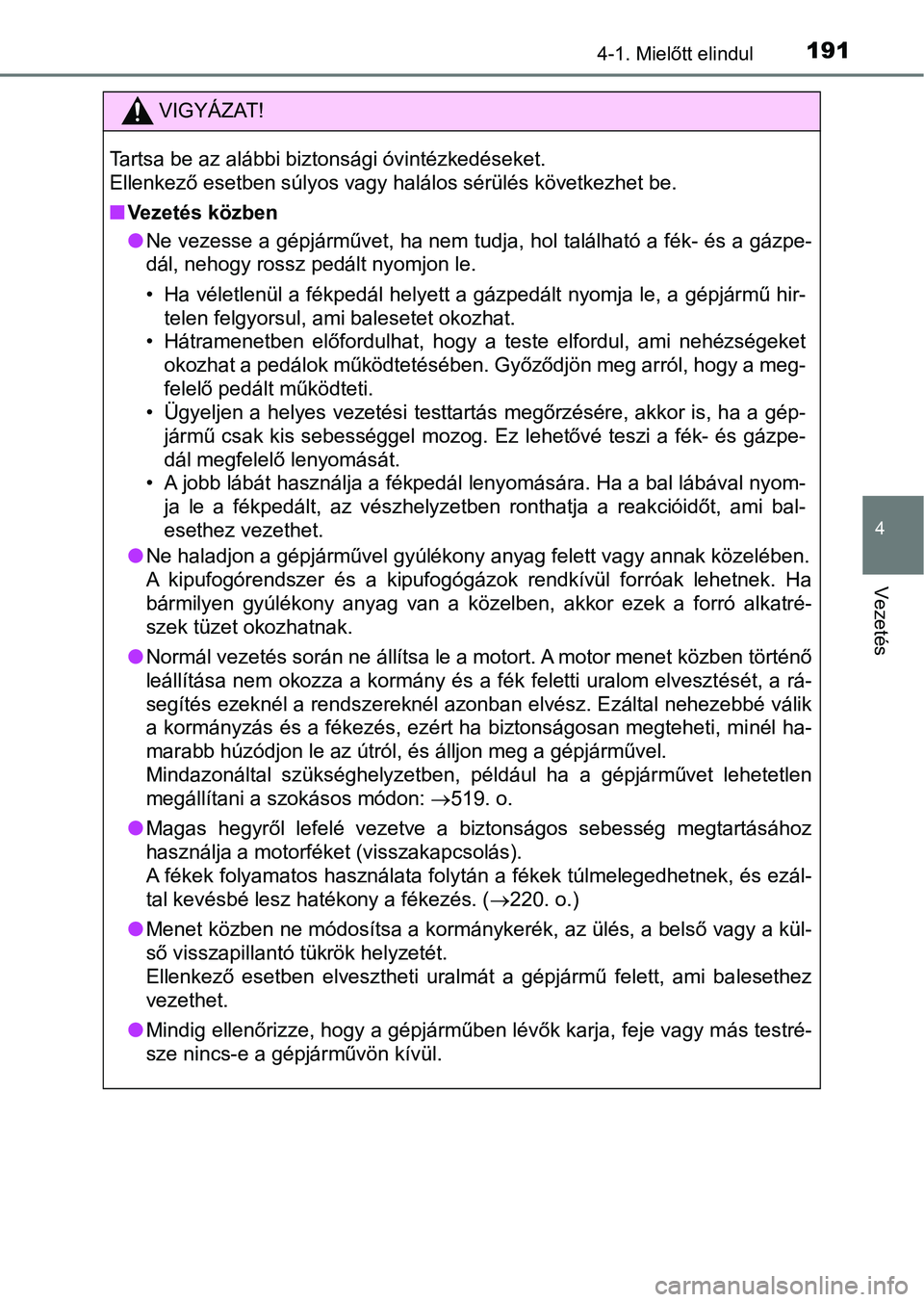 TOYOTA AVENSIS 2018 Kezelési útmutató (in Hungarian) 1914-1. Mielőtt elindul
4
Vezetés
VIGYÁZAT!
Tartsa be az alábbi biztonsági óvintézkedéseket.
Ellenkező esetben súlyos vagy halálos sérülés következhet be.
nVezetés közben
lNe vezesse TOYOTA AVENSIS 2018 Kezelési útmutató (in Hungarian) 1914-1. Mielőtt elindul
4
Vezetés
VIGYÁZAT!
Tartsa be az alábbi biztonsági óvintézkedéseket.
Ellenkező esetben súlyos vagy halálos sérülés következhet be.
nVezetés közben
lNe vezesse