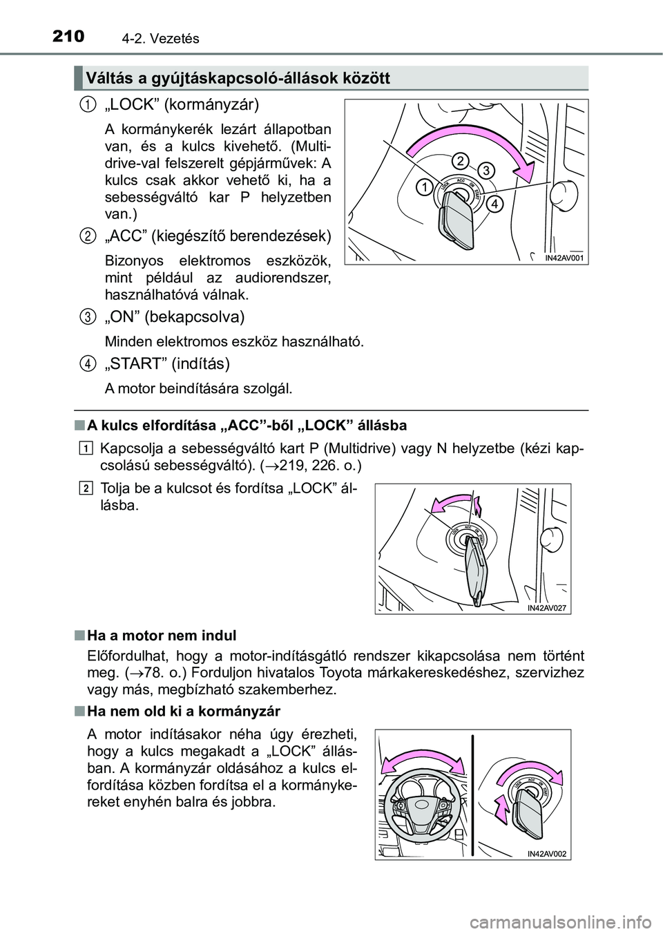 TOYOTA AVENSIS 2018  Kezelési útmutató (in Hungarian) 2104-2. Vezetés
„LOCK” (kormányzár)
A  kormánykerék  lezárt  állapotban
van,  és  a  kulcs  kivehető.  (Multi-
drive-val  felszerelt  gépjárművek: A
kulcs  csak  akkor  vehető  ki,  h