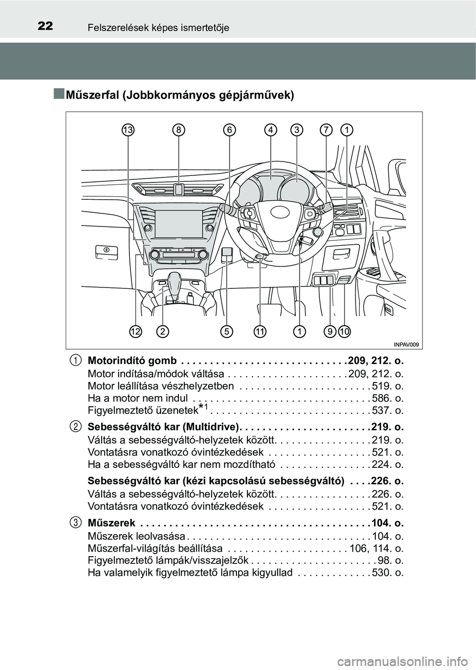 TOYOTA AVENSIS 2018 Kezelési útmutató (in Hungarian) 22Felszerelések képes ismertetője
nMűszerfal (Jobbkormányos gépjárművek)
Motorindító gomb . . . . . . . . . . . . . . . . . . . . . . . . . . . . . 209, 212. o.
Motor indítása/módok vál TOYOTA AVENSIS 2018 Kezelési útmutató (in Hungarian) 22Felszerelések képes ismertetője
nMűszerfal (Jobbkormányos gépjárművek)
Motorindító gomb . . . . . . . . . . . . . . . . . . . . . . . . . . . . . 209, 212. o.
Motor indítása/módok vál