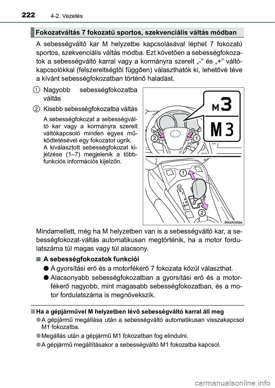 TOYOTA AVENSIS 2018 Kezelési útmutató (in Hungarian) 2224-2. Vezetés
A sebességváltó kar M helyzetbe kapcsolásával léphet 7 fokozatú
sportos, szekvenciális váltás m ódba. Ezt követően a sebességfok oza-
tok a sebességváltó k TOYOTA AVENSIS 2018 Kezelési útmutató (in Hungarian) 2224-2. Vezetés
A sebességváltó kar M helyzetbe kapcsolásával léphet 7 fokozatú
sportos, szekvenciális váltás m ódba. Ezt követően a sebességfok oza-
tok a sebességváltó k