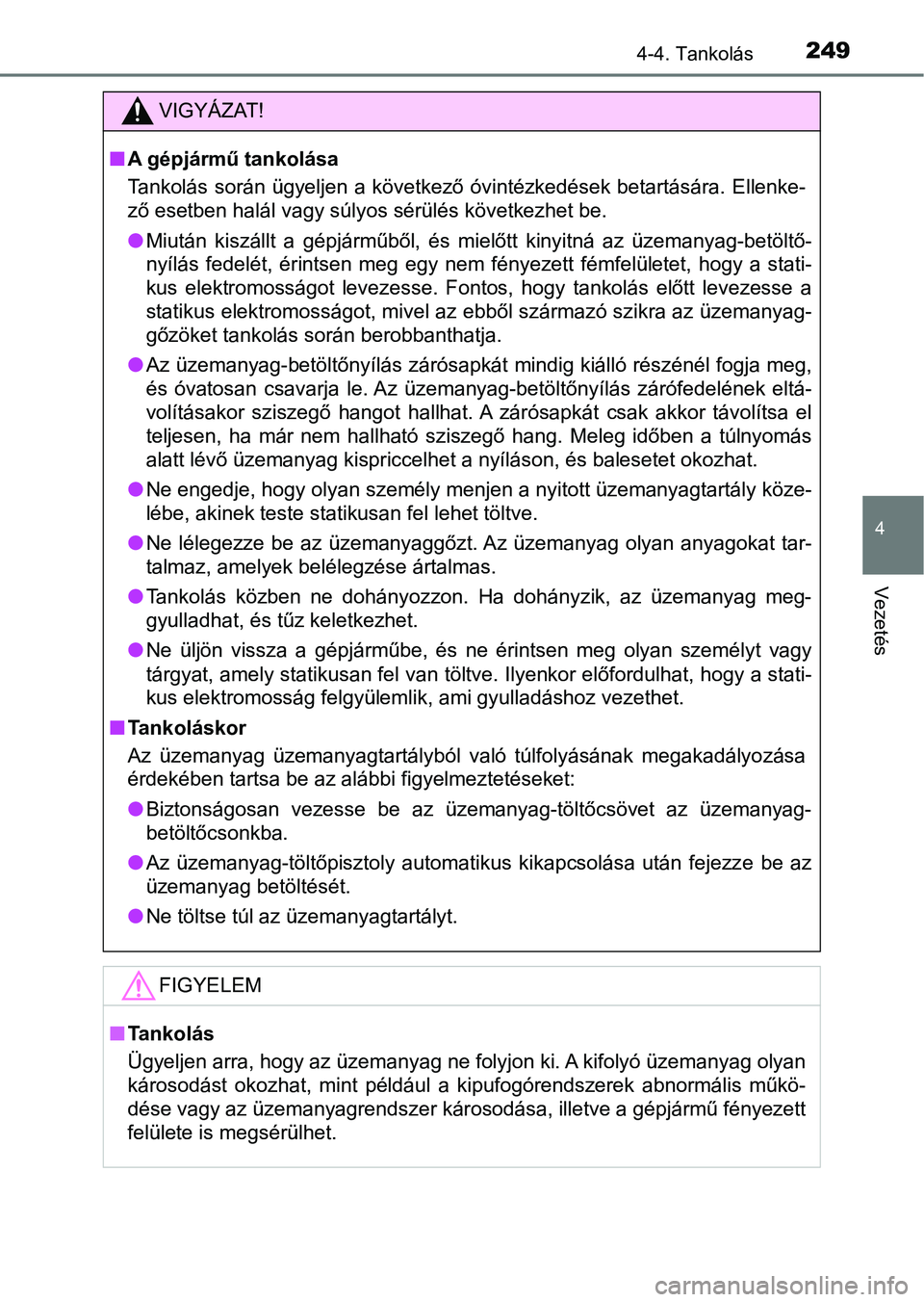 TOYOTA AVENSIS 2018  Kezelési útmutató (in Hungarian) 2494-4. Tankolás
4
Vezetés
VIGYÁZAT!
nA gépjármű tankolása
Tankolás során ügyeljen  a  következő óvintézkedések betartására.  Ellenke-
ző esetben halál vagy súlyos sérülés köve