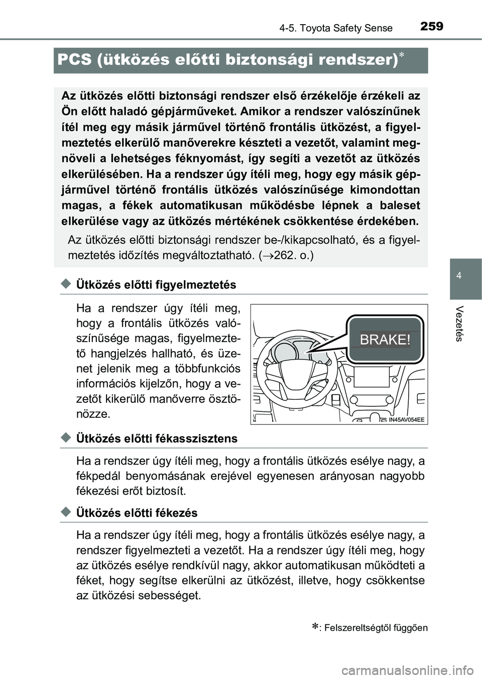 TOYOTA AVENSIS 2018  Kezelési útmutató (in Hungarian) 259
4
4-5. Toyota Safety Sense
Vezetés
PCS (ütközés előtti biztonsági rendszer)
uÜtközés előtti f igyelmeztetés
Ha  a  rendszer  úgy  ítéli  meg,
hogy  a  frontális  ütközés  val