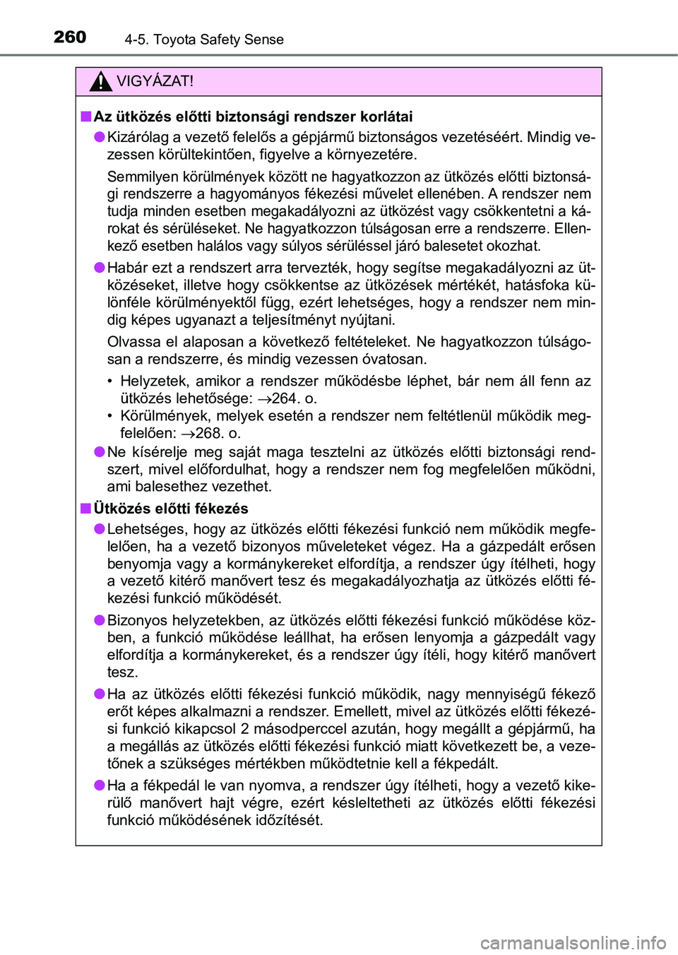 TOYOTA AVENSIS 2018  Kezelési útmutató (in Hungarian) 2604-5. Toyota Safety Sense
VIGYÁZAT!
nAz ütközés előtti bizto nsági rendszer korlátai
l Kizárólag a vezető felelős a gépjármű biztonságos vezetéséért. Mindig ve-
zessen körültekin