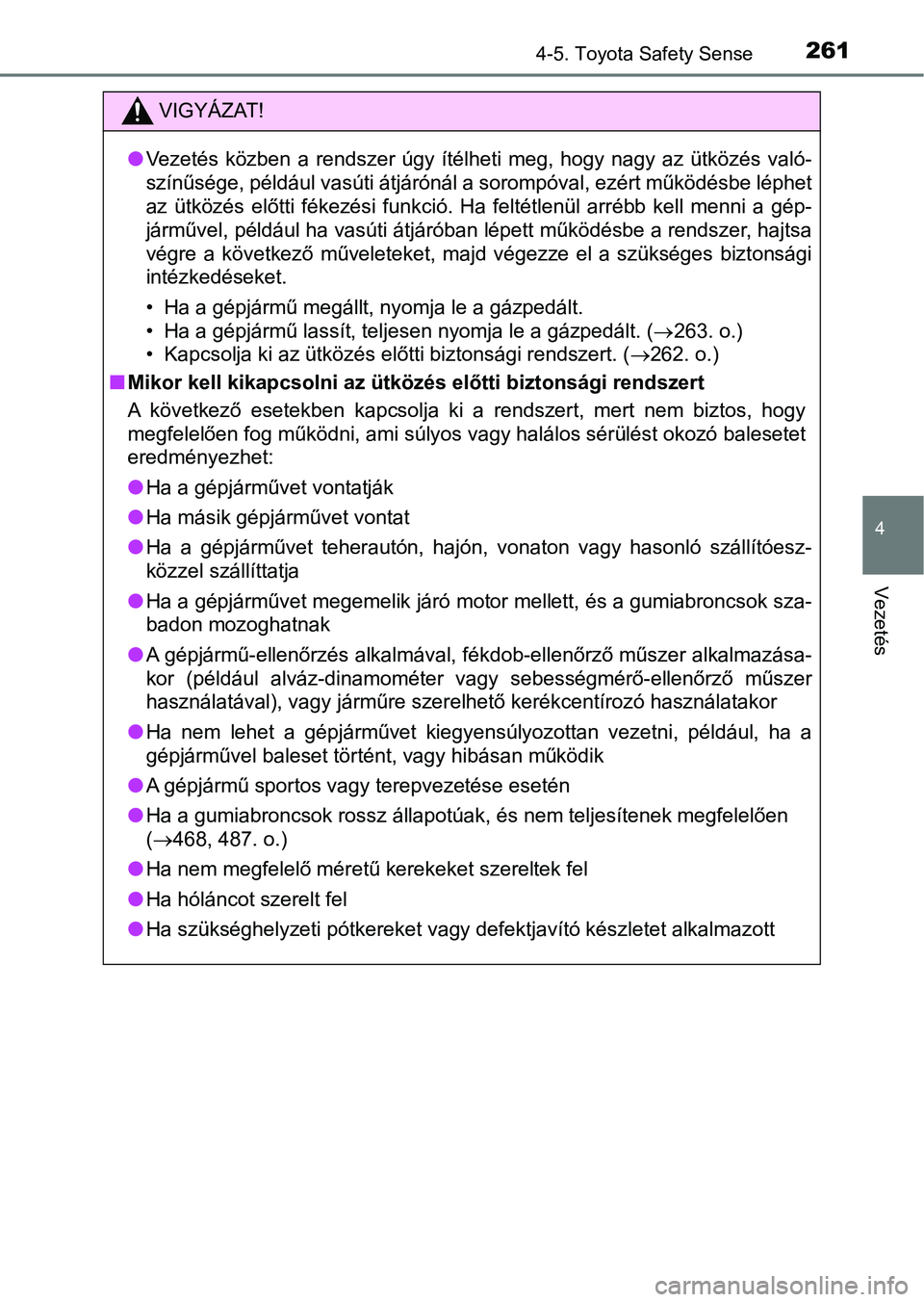 TOYOTA AVENSIS 2018  Kezelési útmutató (in Hungarian) 2614-5. Toyota Safety Sense
4
Vezetés
VIGYÁZAT!
lVezetés  közben  a  rendszer  úgy  ítélheti  meg,  hogy  nagy  az  ütközé s  való-
színűsége, például vasúti átjárónál a sorompóv