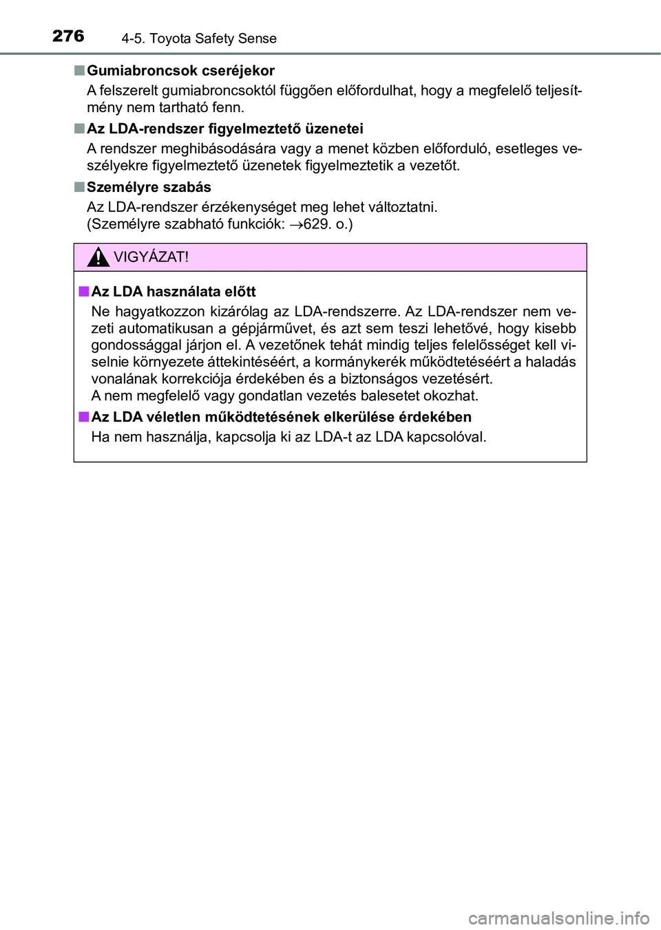 TOYOTA AVENSIS 2018  Kezelési útmutató (in Hungarian) 2764-5. Toyota Safety Sense
nGumiabroncsok cseréjekor
A felszerelt gumiabroncsoktól függően előfordulhat, hogy a megf elelő teljesít-
mény nem tartható fenn.
n Az LDA-rendszer figyelmeztető 