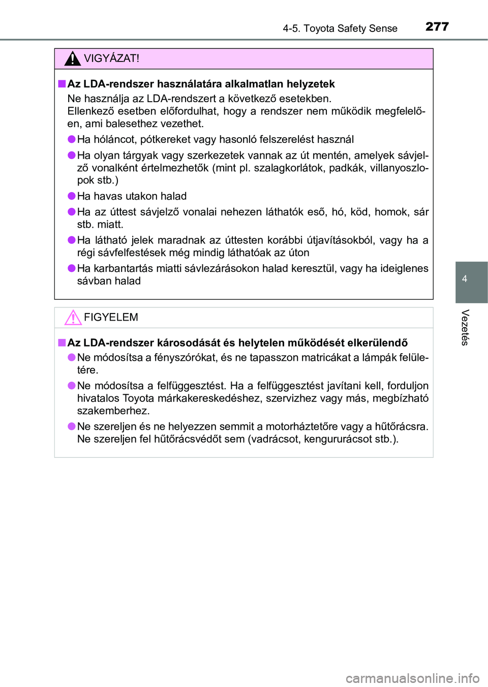 TOYOTA AVENSIS 2018  Kezelési útmutató (in Hungarian) 2774-5. Toyota Safety Sense
4
Vezetés
VIGYÁZAT!
nAz LDA-rendszer használatára alkalmatlan helyzetek
Ne használja az LDA-rendszert a következő esetekben.
Ellenkező  esetben  előfordulhat,  hog