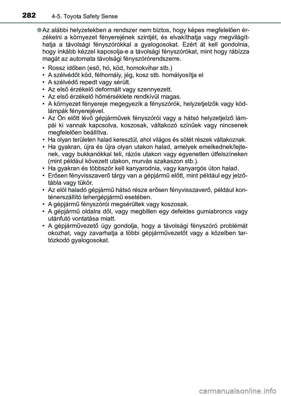 TOYOTA AVENSIS 2018  Kezelési útmutató (in Hungarian) 2824-5. Toyota Safety Sense
lAz alábbi helyzetekben a rendszer nem biztos, hogy képes megfelelően ér-
zékelni  a  környezet  fényerejének  szintjét,  és  elvakíthatja  vagy  megvilágít-
h