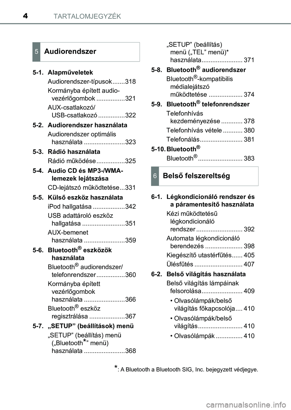 TOYOTA AVENSIS 2018  Kezelési útmutató (in Hungarian) TARTALOMJEGYZÉK4
5-1. AlapműveletekAudiorendszer-típusok .......318
Kormányba épített audio-vezérlőgombok ................321
AUX-csatlakozó/ USB-csatlakozó ...............322
5-2. Audiorend