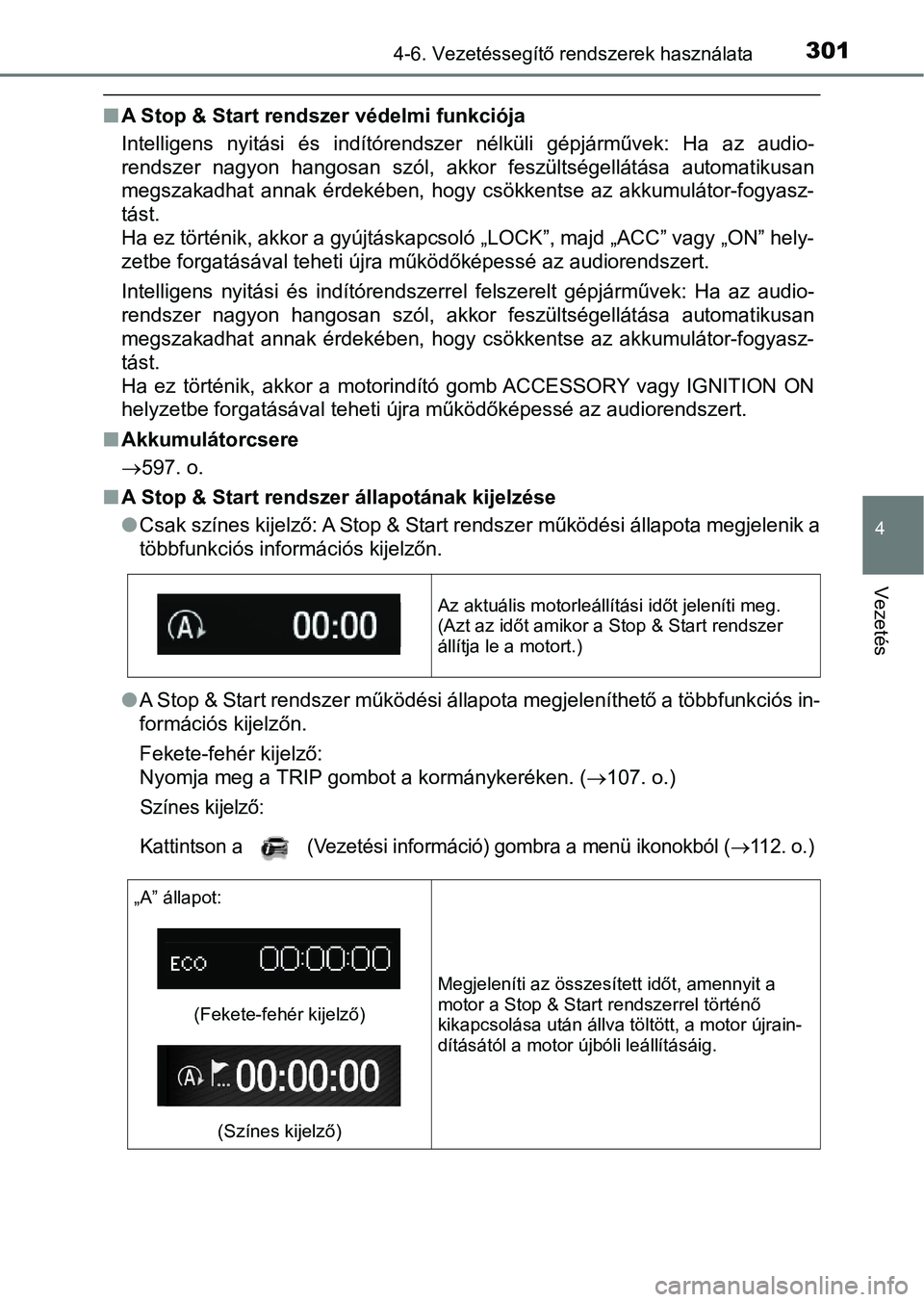 TOYOTA AVENSIS 2018  Kezelési útmutató (in Hungarian) 3014-6. Vezetéssegítő rendszerek használata
4
Vezetés
nA Stop & Start rendszer védelmi funkciója
Intelligens  nyitási  és  indítórendszer  nélküli  gépjárművek:  Ha  a z  audio-
rendsz