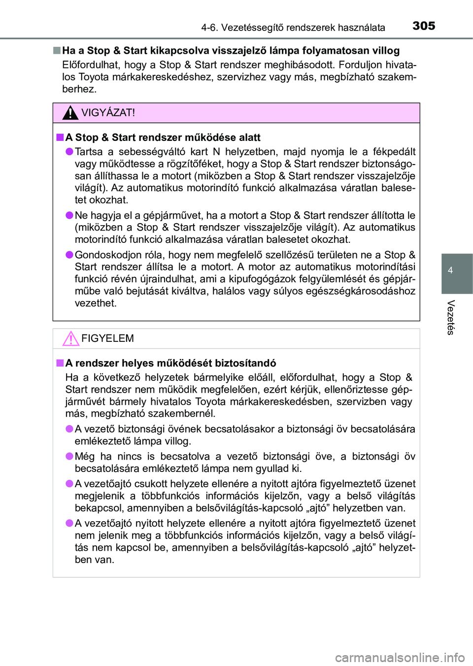 TOYOTA AVENSIS 2018  Kezelési útmutató (in Hungarian) 3054-6. Vezetéssegítő rendszerek használata
4
Vezetés
nHa a Stop & Start kikapcsolva visszajelző lámpa folyamatosan vi llog
Előfordulhat,  hogy  a  Stop  &  Start  rendszer  meghibásodott.  F